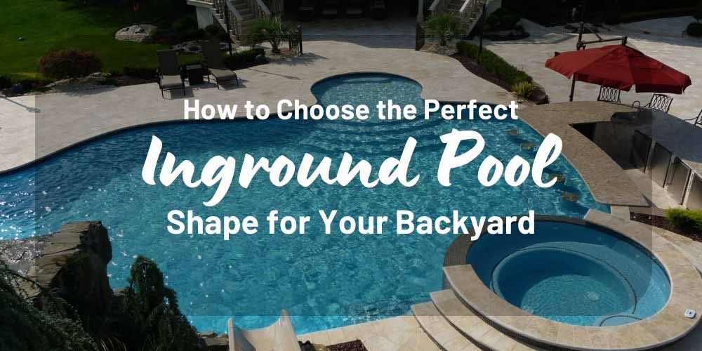 How to Choose the Perfect Inground Pool Shape for Your Backyard